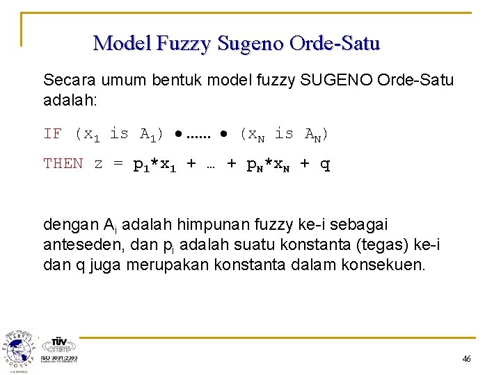 Model Fuzzy Sugeno Orde-Satu Secara umum bentuk model fuzzy SUGENO Orde-Satu adalah: IF (x
