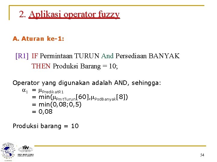 2. Aplikasi operator fuzzy A. Aturan ke-1: [R 1] IF Permintaan TURUN And Persediaan