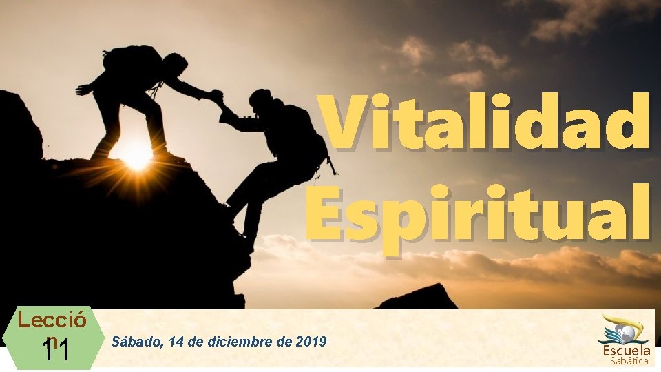 Vitalidad Espiritual Lecció n 11 Sábado, 14 de diciembre de 2019 Escuela Sabática 