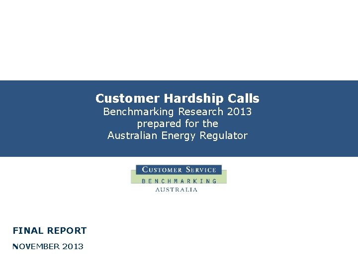 Customer Hardship Calls Benchmarking Research 2013 prepared for the Australian Energy Regulator FINAL REPORT