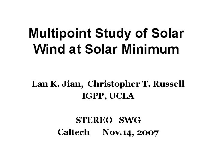 Multipoint Study of Solar Wind at Solar Minimum Lan K. Jian, Christopher T. Russell