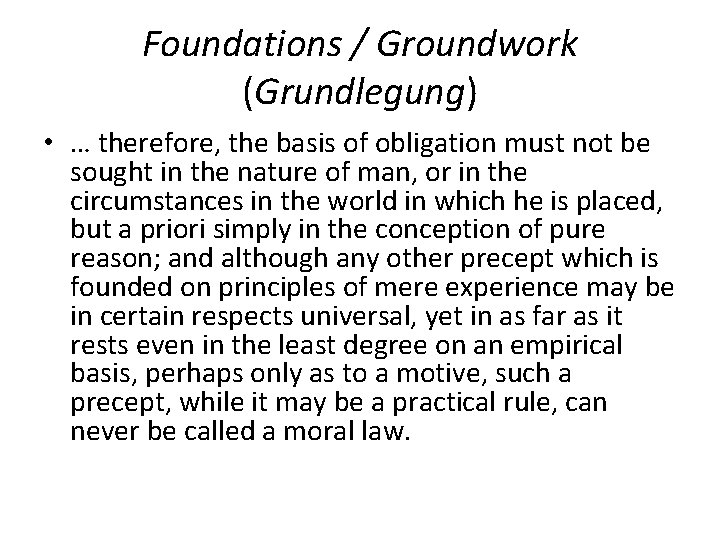 Foundations / Groundwork (Grundlegung) • … therefore, the basis of obligation must not be