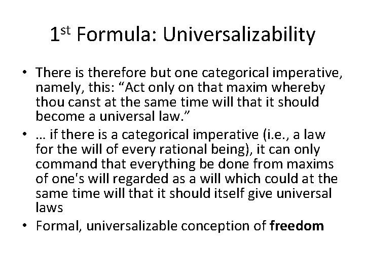 1 st Formula: Universalizability • There is therefore but one categorical imperative, namely, this: