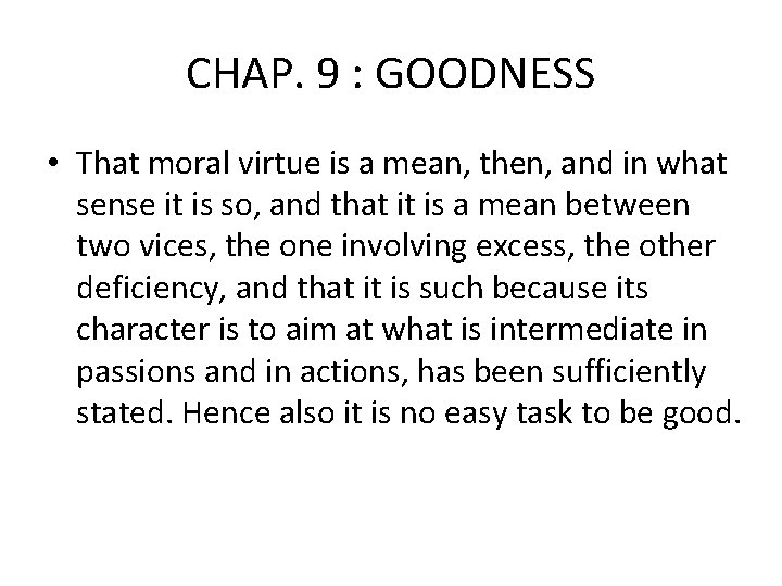 CHAP. 9 : GOODNESS • That moral virtue is a mean, then, and in