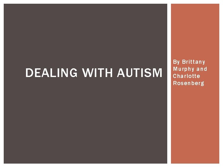 DEALING WITH AUTISM By Brittany Murphy and Charlotte Rosenberg 