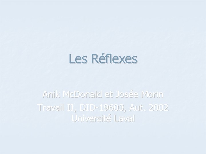 Les Réflexes Anik Mc. Donald et Josée Morin Travail II, DID-19603, Aut. 2002 Université