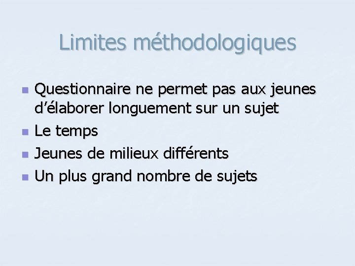 Limites méthodologiques n n Questionnaire ne permet pas aux jeunes d’élaborer longuement sur un