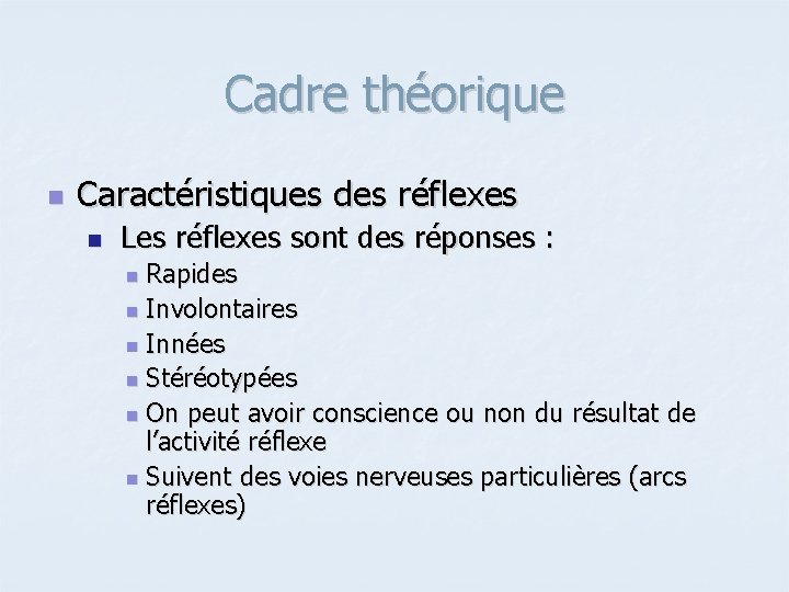 Cadre théorique n Caractéristiques des réflexes n Les réflexes sont des réponses : Rapides