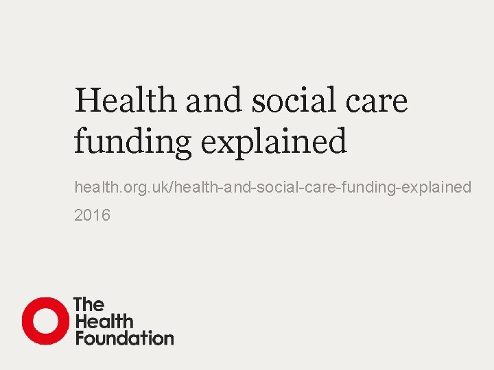 Health and social care funding explained health. org. uk/health-and-social-care-funding-explained 2016 