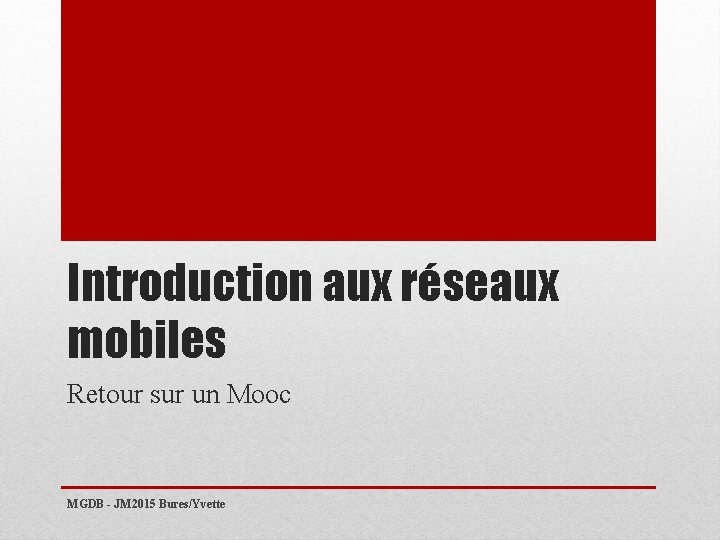 Introduction aux réseaux mobiles Retour sur un Mooc MGDB - JM 2015 Bures/Yvette 