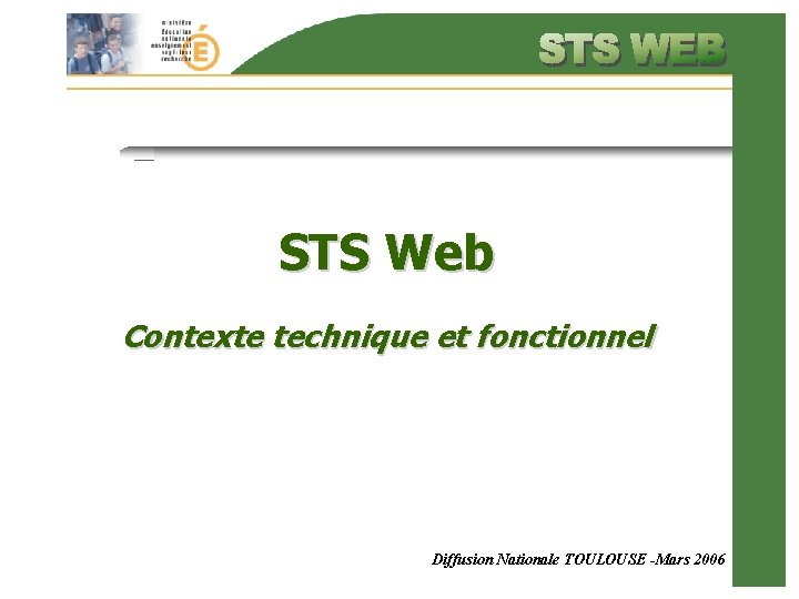 STS Web Contexte technique et fonctionnel Diffusion Nationale TOULOUSE -Mars 2006 