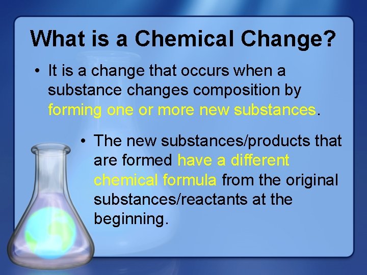 What is a Chemical Change? • It is a change that occurs when a