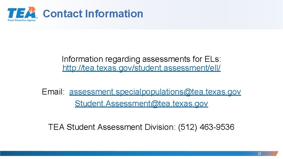 Contact Information regarding assessments for ELs: http: //tea. texas. gov/student. assessment/ell/ Email: assessment. specialpopulations@tea.