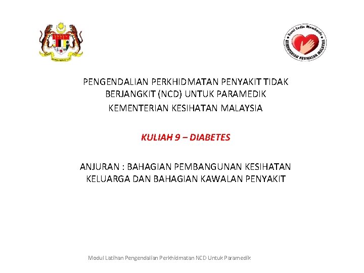 PENGENDALIAN PERKHIDMATAN PENYAKIT TIDAK BERJANGKIT (NCD) UNTUK PARAMEDIK KEMENTERIAN KESIHATAN MALAYSIA KULIAH 9 –