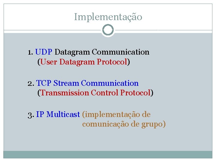 Implementação 1. UDP Datagram Communication (User Datagram Protocol) 2. TCP Stream Communication (Transmission Control