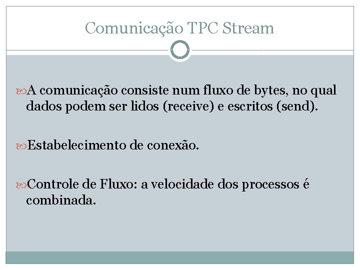 Comunicação TPC Stream A comunicação consiste num fluxo de bytes, no qual dados podem