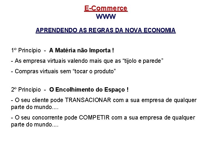 E-Commerce WWW APRENDENDO AS REGRAS DA NOVA ECONOMIA 1º Princípio - A Matéria não