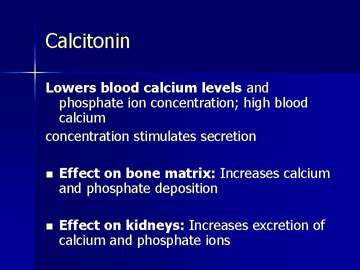 Calcitonin Lowers blood calcium levels and phosphate ion concentration; high blood calcium concentration stimulates