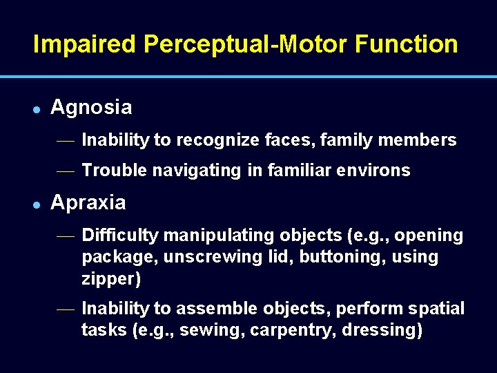 Impaired Perceptual-Motor Function l Agnosia — Inability to recognize faces, family members — Trouble