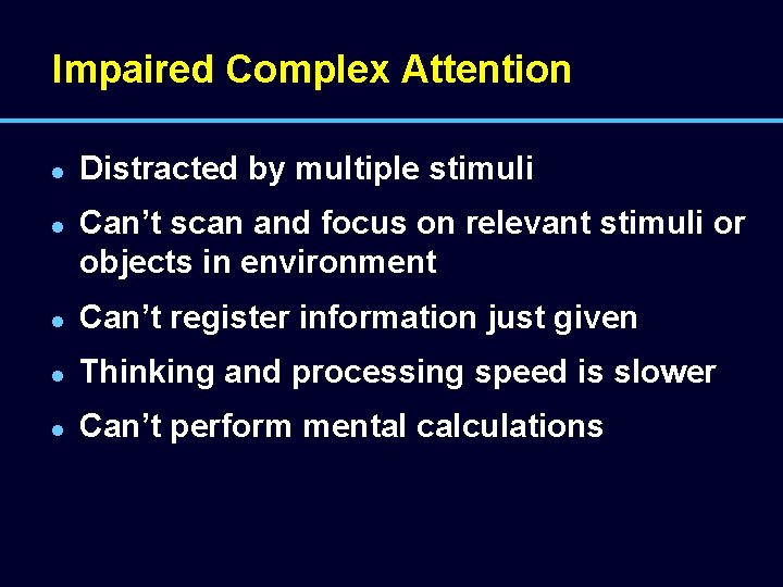 Impaired Complex Attention l l Distracted by multiple stimuli Can’t scan and focus on