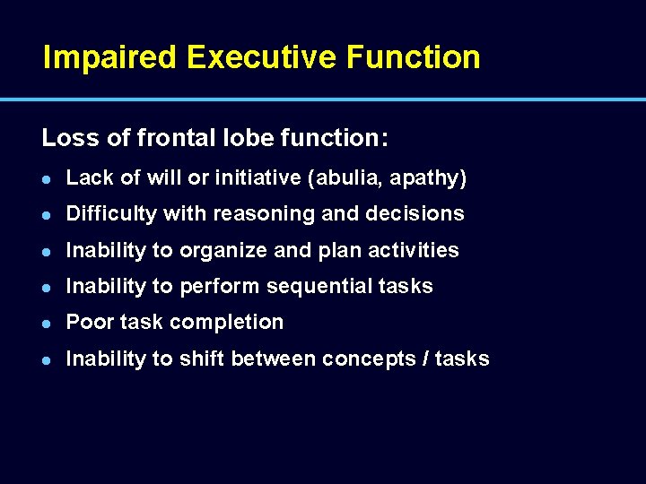 Impaired Executive Function Loss of frontal lobe function: l Lack of will or initiative