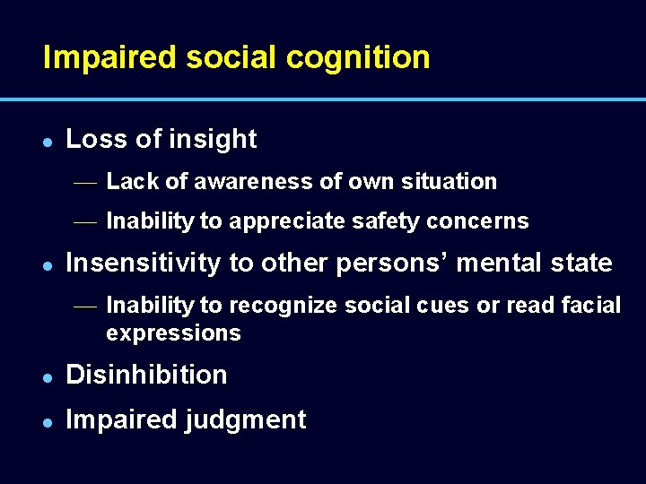Impaired social cognition l Loss of insight — Lack of awareness of own situation