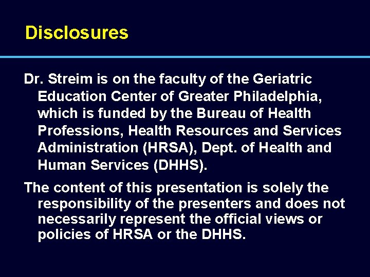 Disclosures Dr. Streim is on the faculty of the Geriatric Education Center of Greater