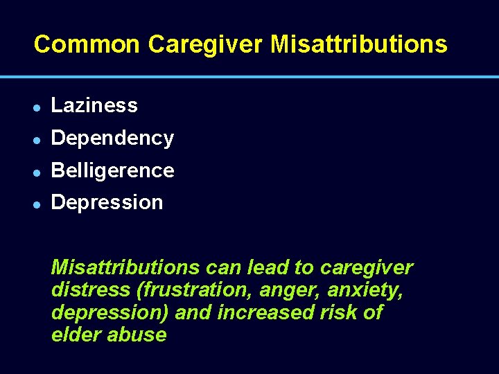 Common Caregiver Misattributions l Laziness l Dependency l Belligerence l Depression Misattributions can lead