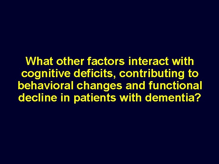 What other factors interact with cognitive deficits, contributing to behavioral changes and functional decline