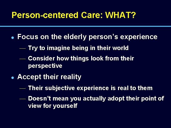 Person-centered Care: WHAT? l Focus on the elderly person’s experience — Try to imagine