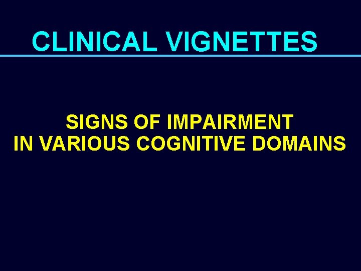 CLINICAL VIGNETTES SIGNS OF IMPAIRMENT IN VARIOUS COGNITIVE DOMAINS 