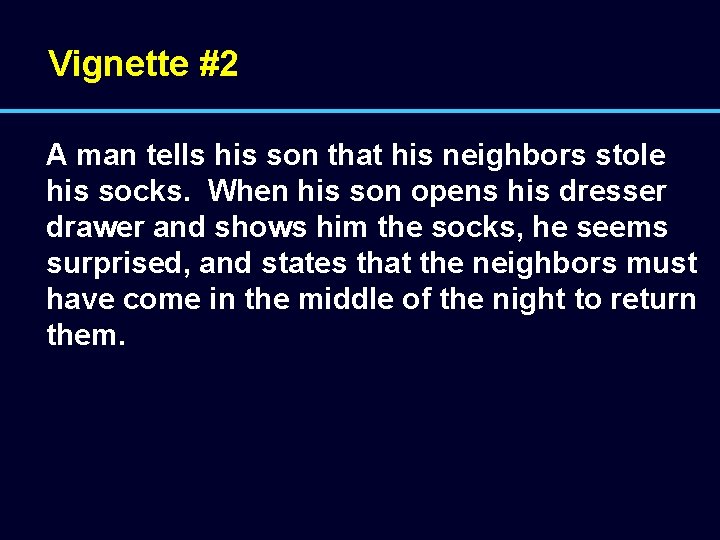 Vignette #2 A man tells his son that his neighbors stole his socks. When