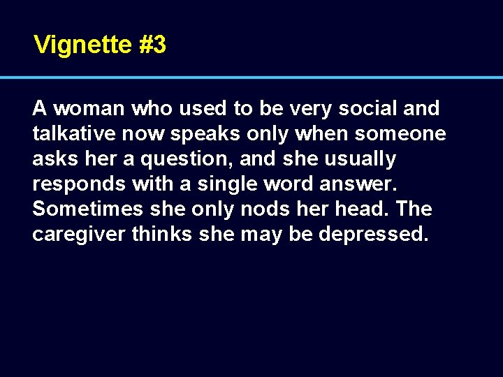 Vignette #3 A woman who used to be very social and talkative now speaks
