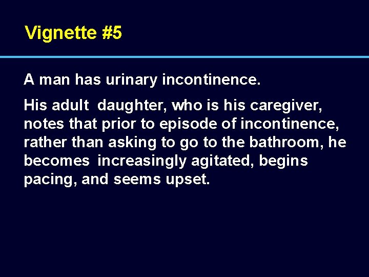 Vignette #5 A man has urinary incontinence. His adult daughter, who is his caregiver,