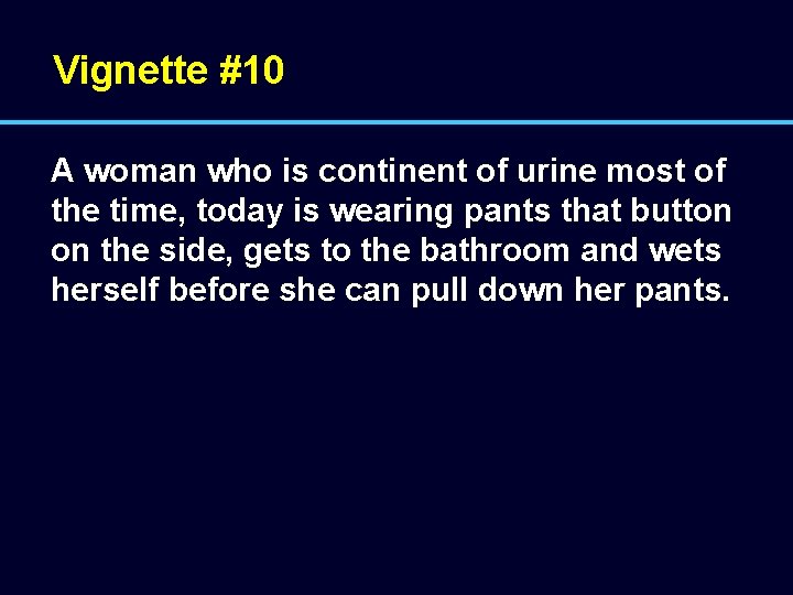 Vignette #10 A woman who is continent of urine most of the time, today