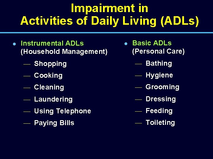 Impairment in Activities of Daily Living (ADLs) l Instrumental ADLs (Household Management) l Basic