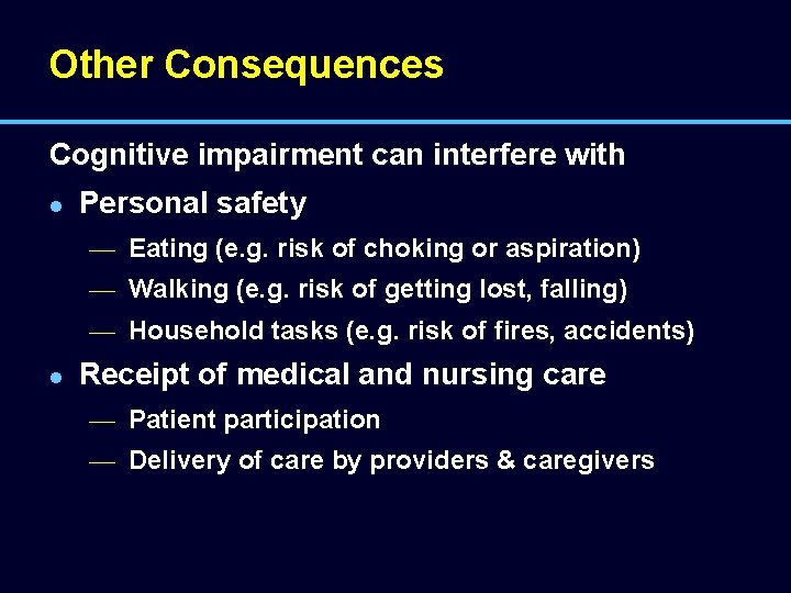 Other Consequences Cognitive impairment can interfere with l Personal safety — Eating (e. g.