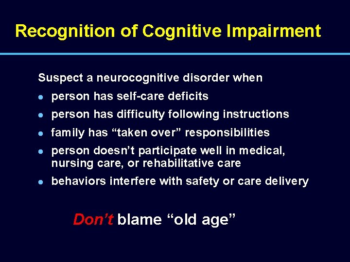 Recognition of Cognitive Impairment Suspect a neurocognitive disorder when l person has self-care deficits