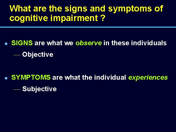 What are the signs and symptoms of cognitive impairment ? l SIGNS are what