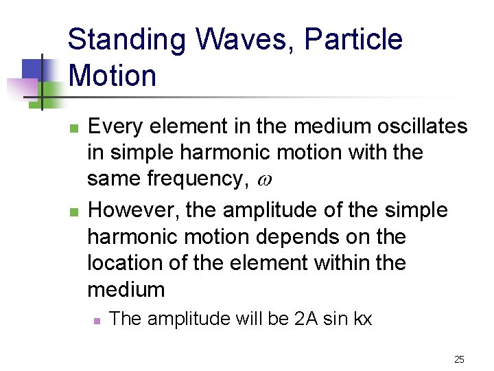 Standing Waves, Particle Motion n n Every element in the medium oscillates in simple