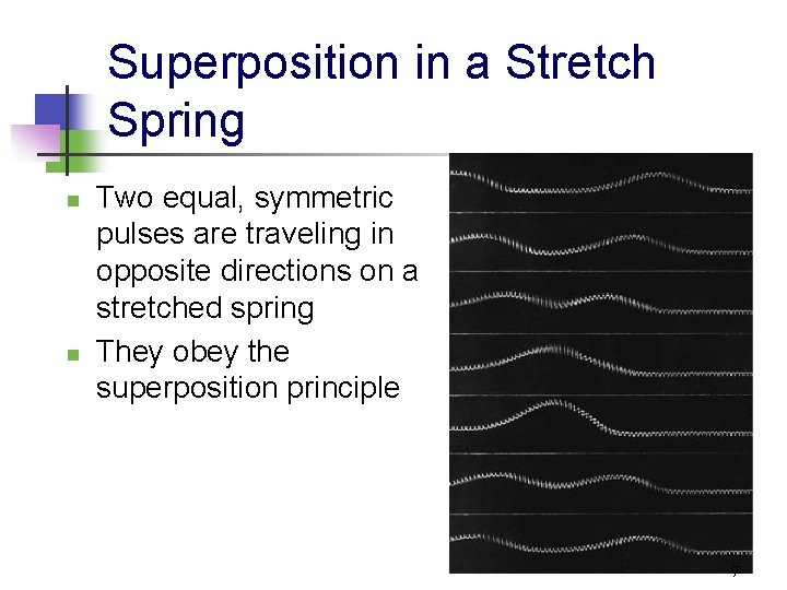 Superposition in a Stretch Spring n n Two equal, symmetric pulses are traveling in