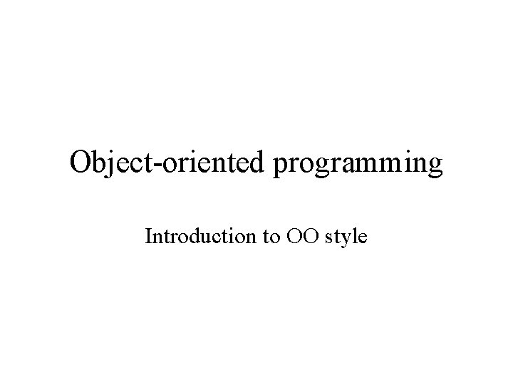 Object-oriented programming Introduction to OO style 