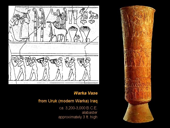 Warka Vase from Uruk (modern Warka) Iraq ca. 3, 200 -3, 000 B. C. Warka Vase from Uruk (modern Warka) Iraq ca. 3, 200 -3, 000 B. C.
