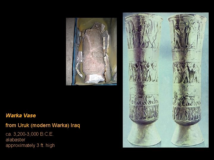 Warka Vase from Uruk (modern Warka) Iraq ca. 3, 200 -3, 000 B. C. Warka Vase from Uruk (modern Warka) Iraq ca. 3, 200 -3, 000 B. C.