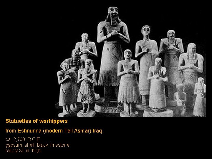 Statuettes of worhippers from Eshnunna (modern Tell Asmar) Iraq ca. 2, 700 B. C. Statuettes of worhippers from Eshnunna (modern Tell Asmar) Iraq ca. 2, 700 B. C.