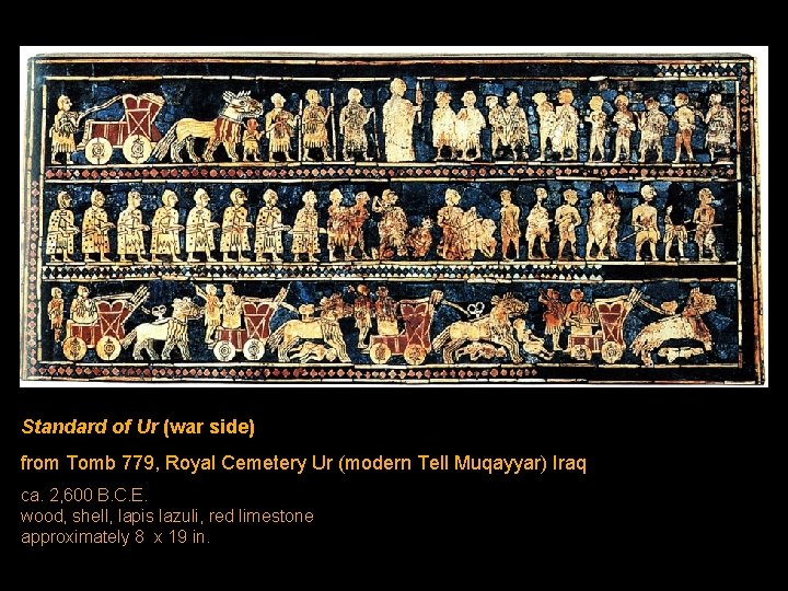 Standard of Ur (war side) from Tomb 779, Royal Cemetery Ur (modern Tell Muqayyar) Standard of Ur (war side) from Tomb 779, Royal Cemetery Ur (modern Tell Muqayyar)