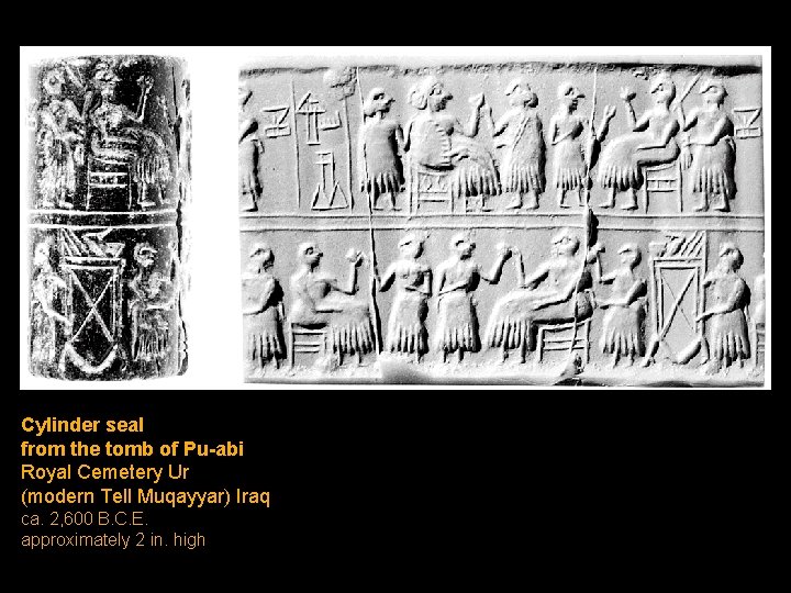 Cylinder seal from the tomb of Pu-abi Royal Cemetery Ur (modern Tell Muqayyar) Iraq Cylinder seal from the tomb of Pu-abi Royal Cemetery Ur (modern Tell Muqayyar) Iraq