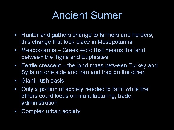 Ancient Sumer • Hunter and gathers change to farmers and herders; this change first Ancient Sumer • Hunter and gathers change to farmers and herders; this change first