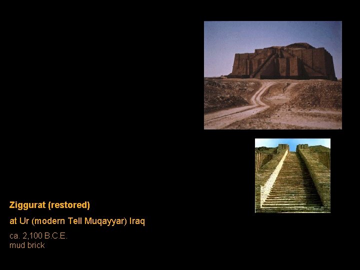 Ziggurat (restored) at Ur (modern Tell Muqayyar) Iraq ca. 2, 100 B. C. E. Ziggurat (restored) at Ur (modern Tell Muqayyar) Iraq ca. 2, 100 B. C. E.