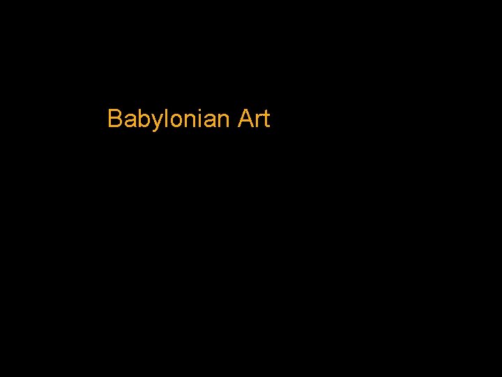 Babylonian Art Babylonian Art